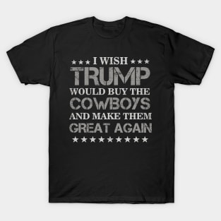 I Wish Trump Would Buy The Cowboys Make Them Great Again T-Shirt